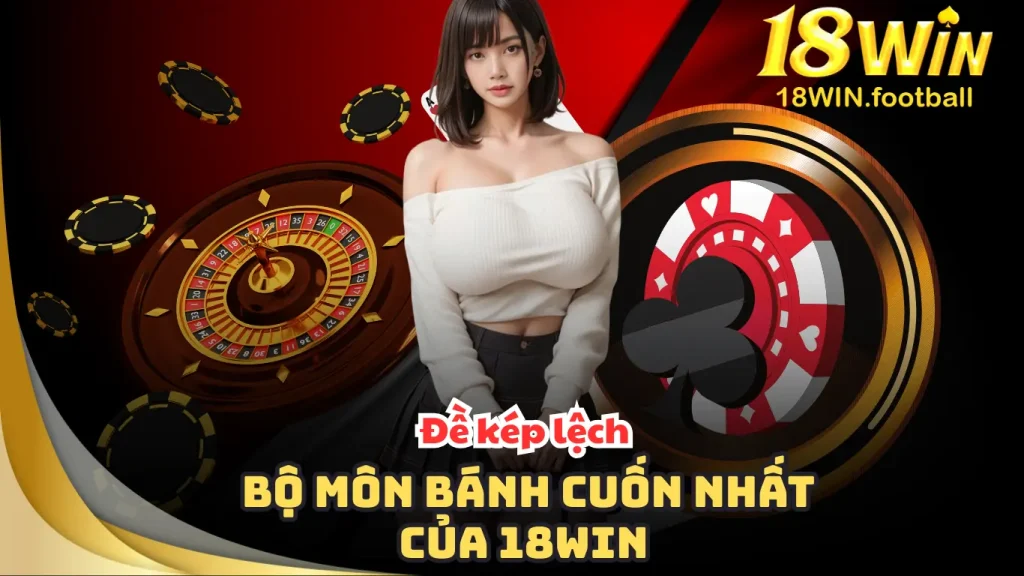 Đề kép lệch – Bộ môn Bánh Cuốn nhất của 18Win